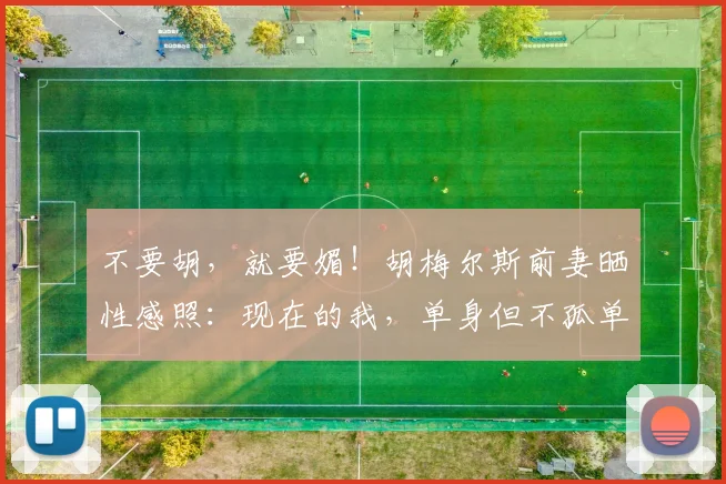 不要胡，就要媚！胡梅尔斯前妻晒性感照：现在的我，单身但不孤单