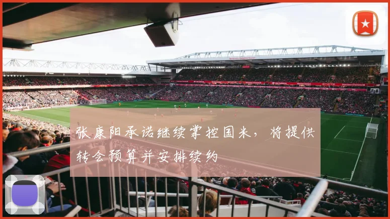 张康阳承诺继续掌控国米，将提供转会预算并安排续约