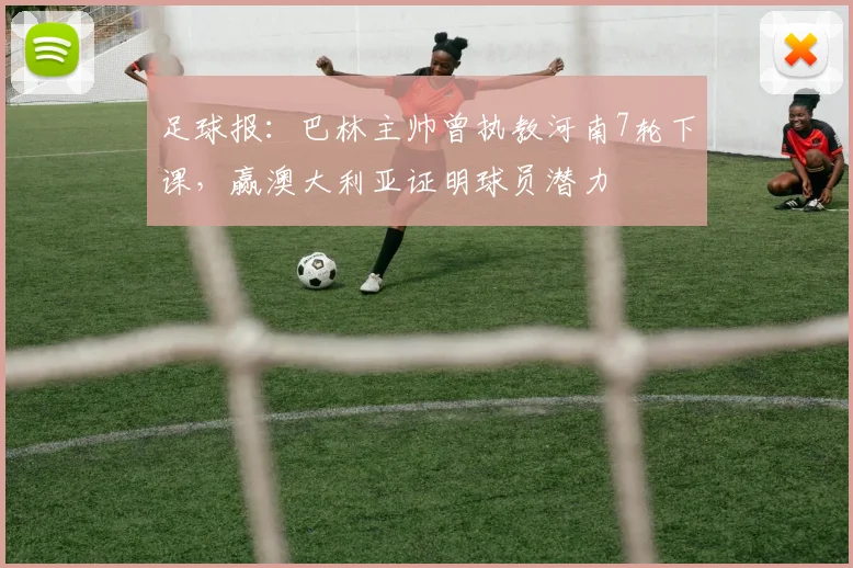 足球报：巴林主帅曾执教河南7轮下课，赢澳大利亚证明球员潜力