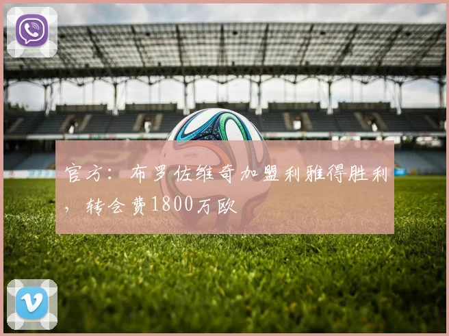 官方：布罗佐维奇加盟利雅得胜利，转会费1800万欧