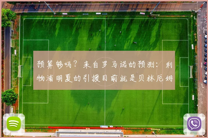 预算够吗？来自罗马诺的预测：利物浦明夏的引援目前就是贝林厄姆