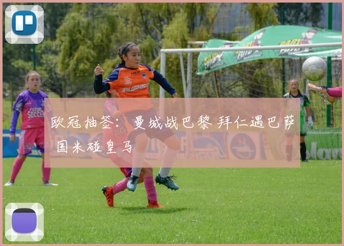 欧冠抽签：曼城战巴黎 拜仁遇巴萨 国米碰皇马