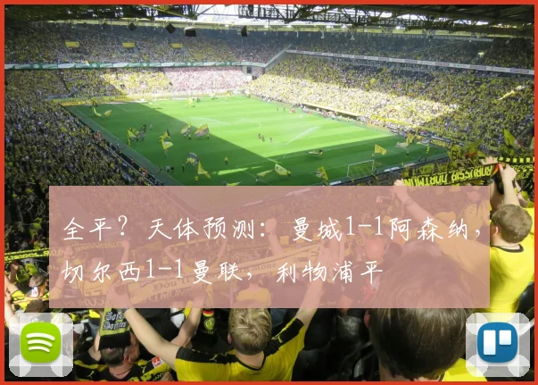 全平？天体预测：曼城1-1阿森纳，切尔西1-1曼联，利物浦平